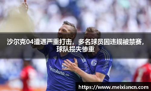 沙尔克04遭遇严重打击，多名球员因违规被禁赛，球队损失惨重