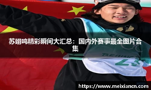 苏翊鸣精彩瞬间大汇总：国内外赛事最全图片合集