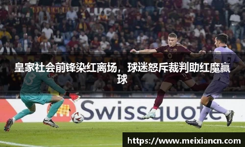 皇家社会前锋染红离场，球迷怒斥裁判助红魔赢球