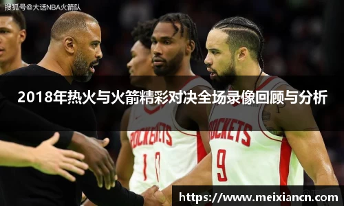 2018年热火与火箭精彩对决全场录像回顾与分析